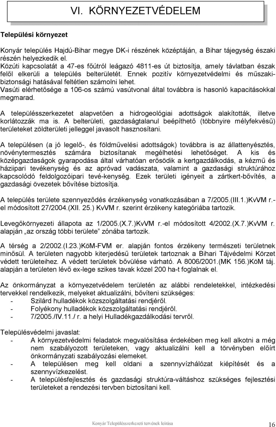 Ennek pozitív környezetvédelmi és műszakibiztonsági hatásával feltétlen számolni lehet. Vasúti elérhetősége a 106-os számú vasútvonal által továbbra is hasonló kapacitásokkal megmarad.