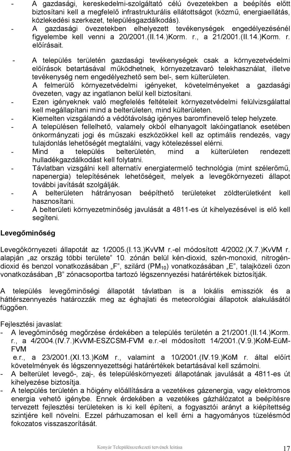 - A település területén gazdasági tevékenységek csak a környezetvédelmi előírások betartásával működhetnek, környezetzavaró telekhasználat, illetve tevékenység nem engedélyezhető sem bel-, sem