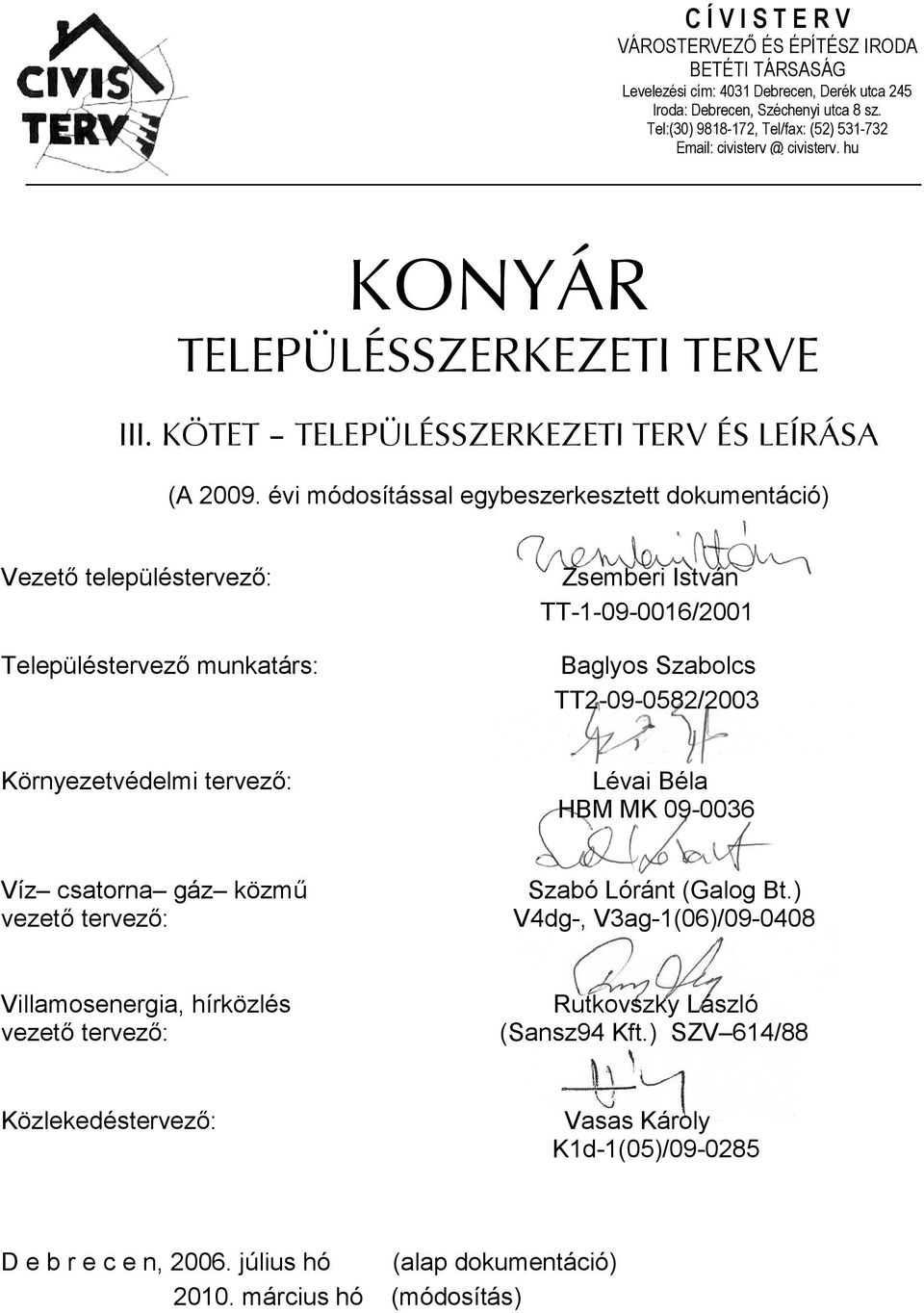 évi módosítással egybeszerkesztett dokumentáció) Vezető településtervező: Településtervező munkatárs: Zsemberi István TT-1-09-0016/2001 Baglyos Szabolcs TT2-09-0582/2003 Környezetvédelmi tervező: