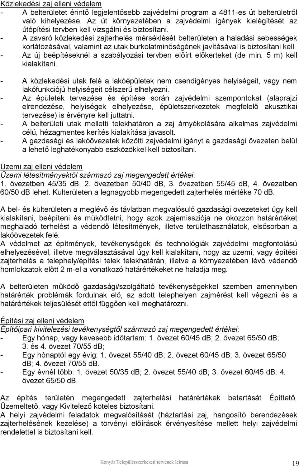 - A zavaró közlekedési zajterhelés mérséklését belterületen a haladási sebességek korlátozásával, valamint az utak burkolatminőségének javításával is biztosítani kell.