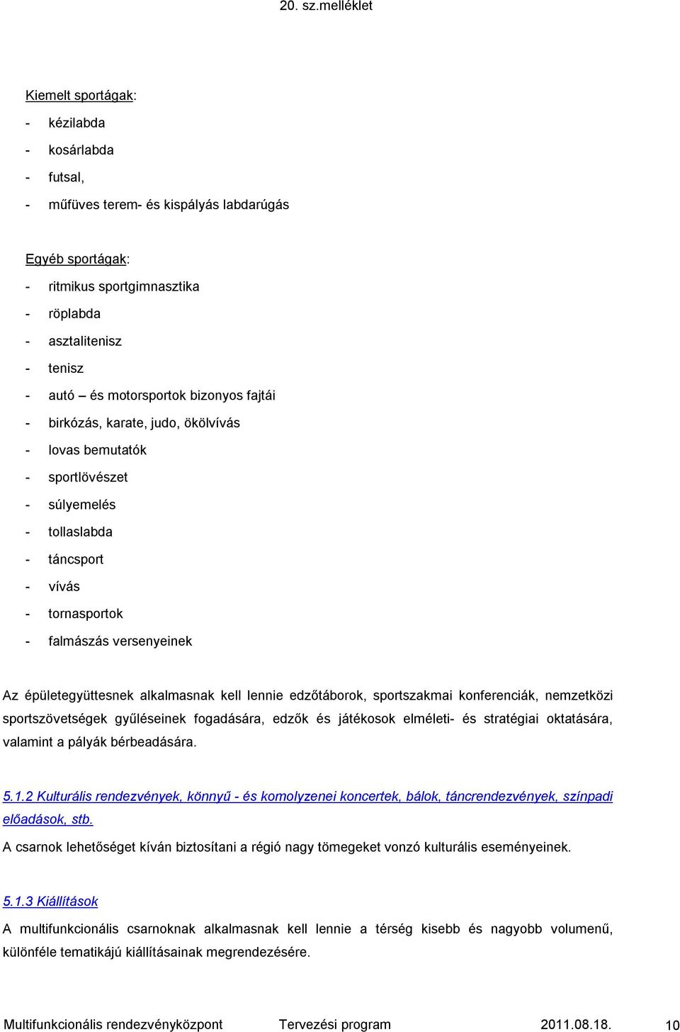 alkalmasnak kell lennie edzőtáborok, sportszakmai konferenciák, nemzetközi sportszövetségek gyűléseinek fogadására, edzők és játékosok elméleti- és stratégiai oktatására, valamint a pályák