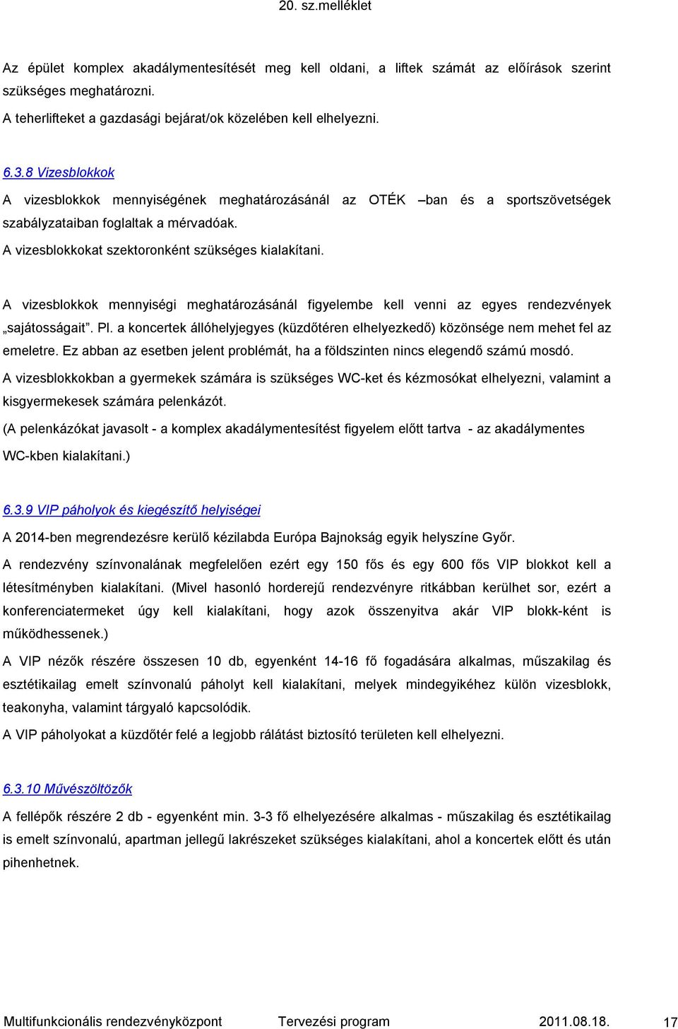 A vizesblokkok mennyiségi meghatározásánál figyelembe kell venni az egyes rendezvények sajátosságait. Pl. a koncertek állóhelyjegyes (küzdőtéren elhelyezkedő) közönsége nem mehet fel az emeletre.