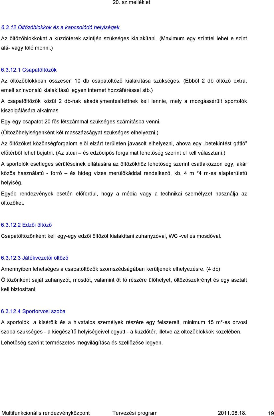 ) A csapatöltözők közül 2 db-nak akadálymentesítettnek kell lennie, mely a mozgássérült sportolók kiszolgálására alkalmas. Egy-egy csapatot 20 fős létszámmal szükséges számításba venni.