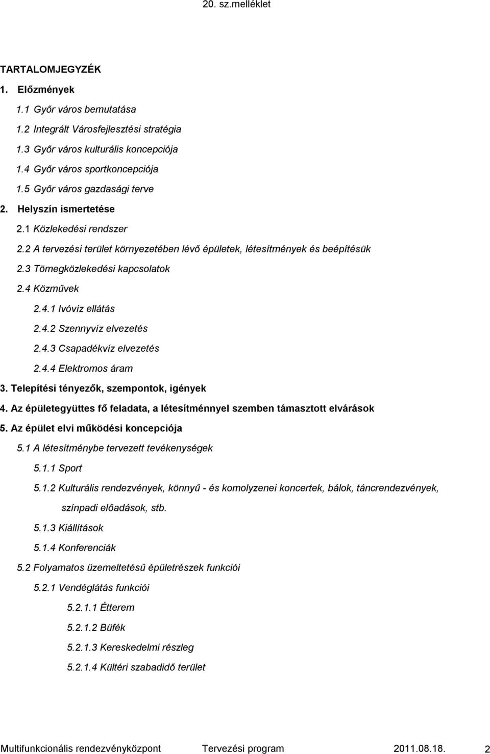 4.3 Csapadékvíz elvezetés 2.4.4 Elektromos áram 3. Telepítési tényezők, szempontok, igények 4. Az épületegyüttes fő feladata, a létesítménnyel szemben támasztott elvárások 5.