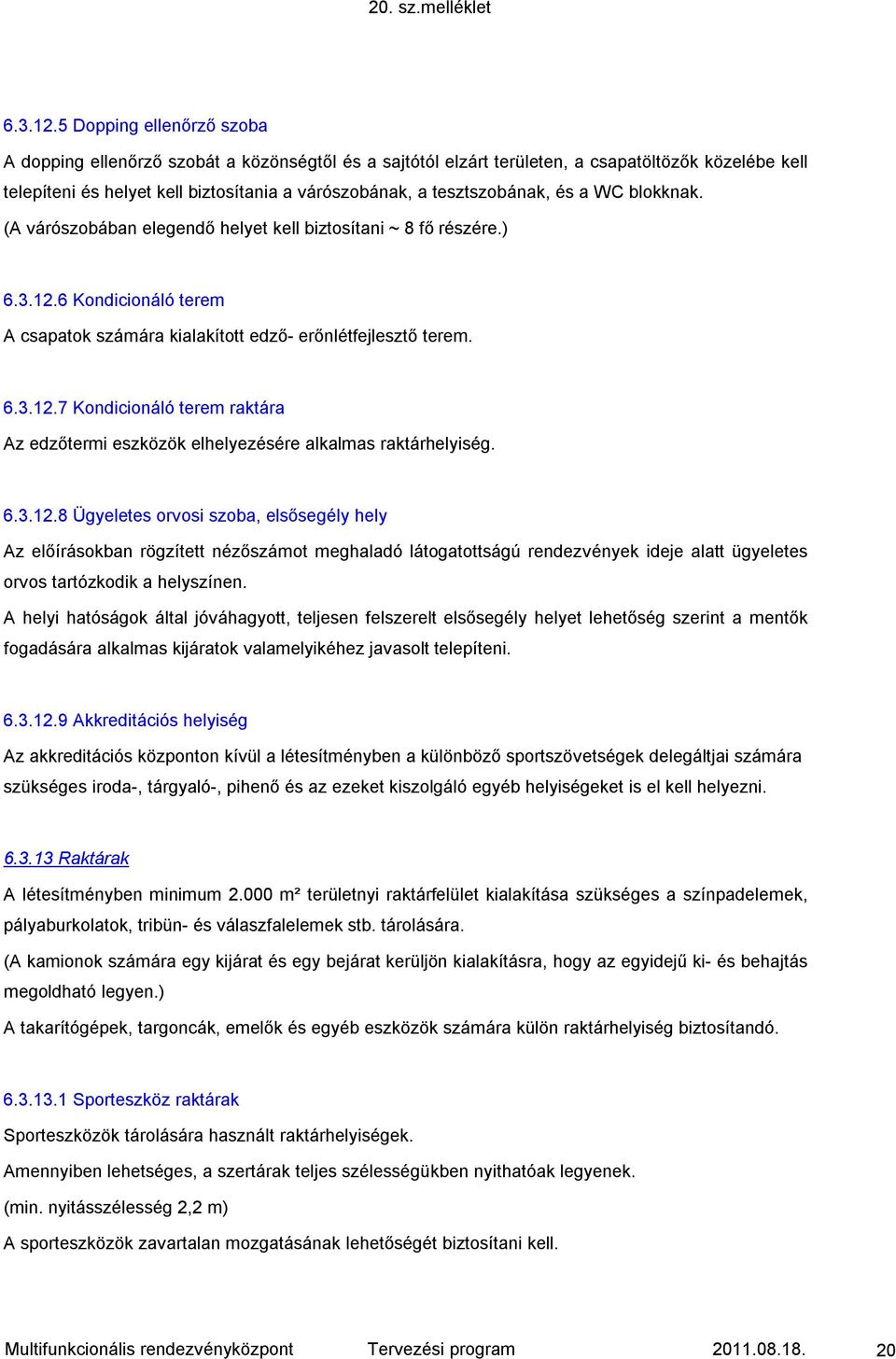 tesztszobának, és a WC blokknak. (A várószobában elegendő helyet kell biztosítani ~ 8 fő részére.) 6 Kondicionáló terem A csapatok számára kialakított edző- erőnlétfejlesztő terem.