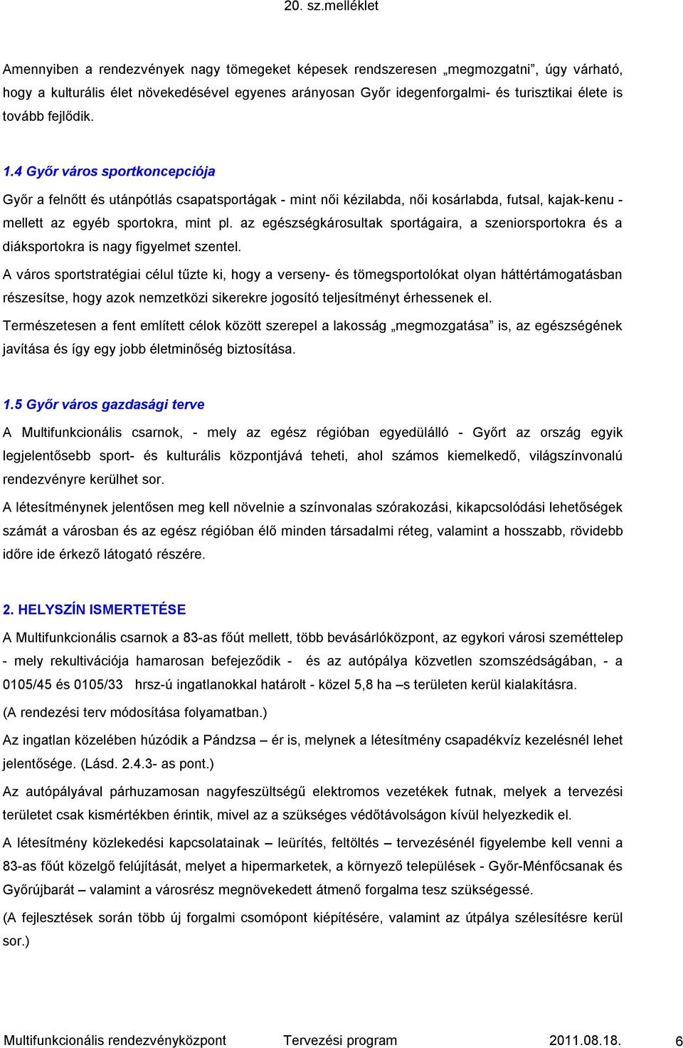 az egészségkárosultak sportágaira, a szeniorsportokra és a diáksportokra is nagy figyelmet szentel.