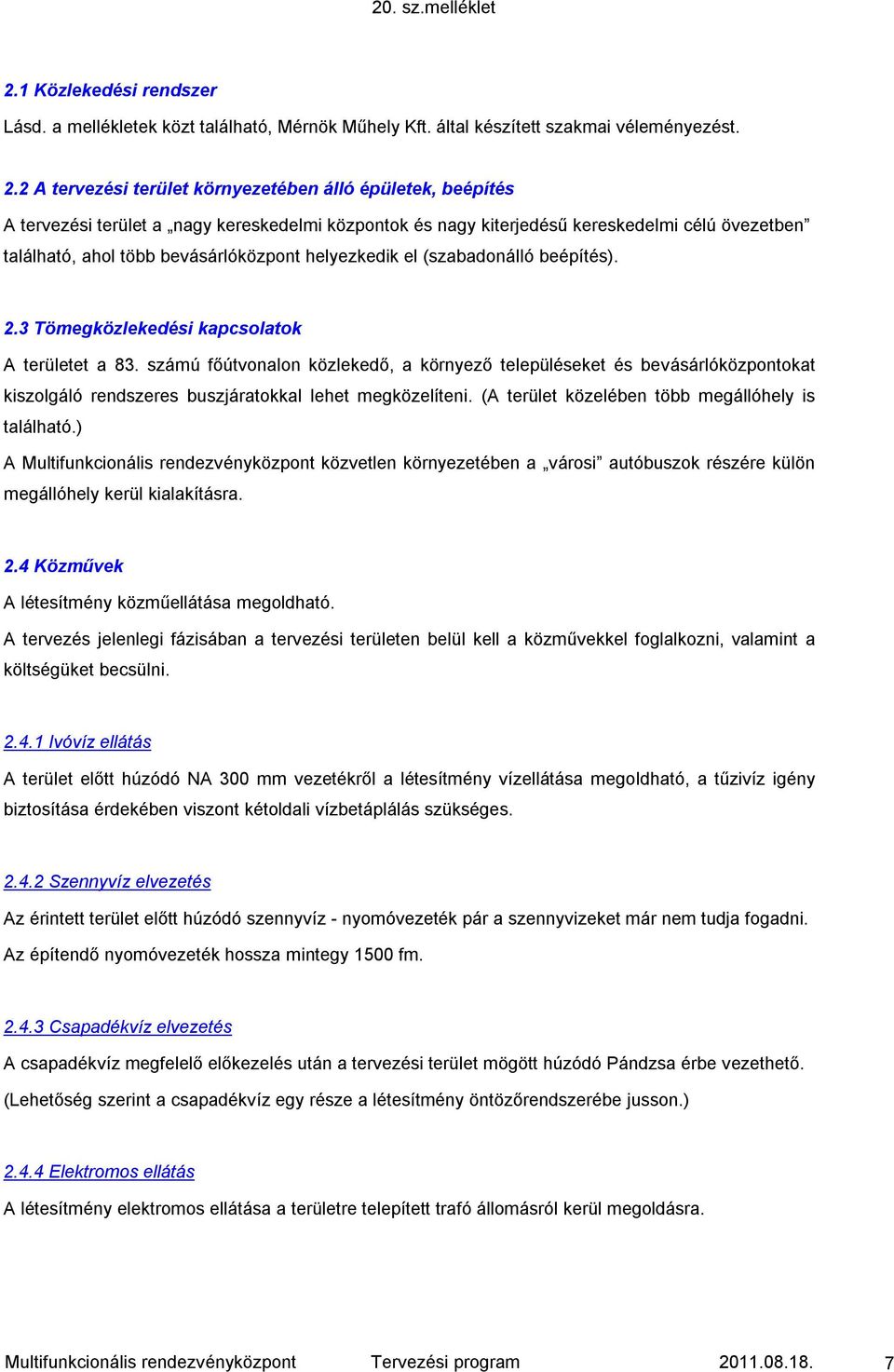 helyezkedik el (szabadonálló beépítés). 2.3 Tömegközlekedési kapcsolatok A területet a 83.