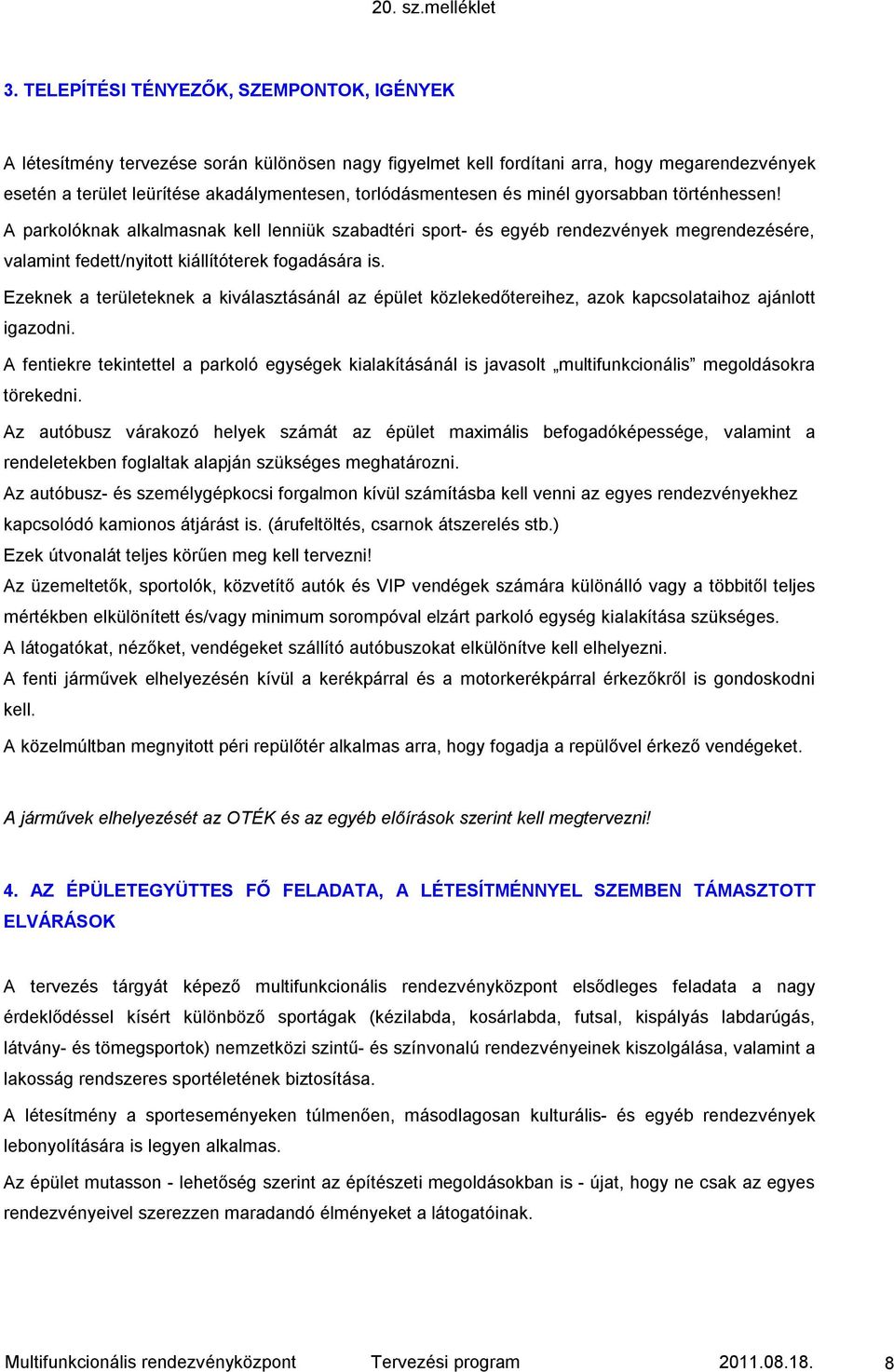 Ezeknek a területeknek a kiválasztásánál az épület közlekedőtereihez, azok kapcsolataihoz ajánlott igazodni.