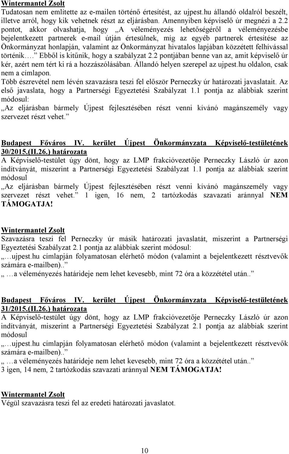 az Önkormányzat hivatalos lapjában közzétett felhívással történik. Ebből is kitűnik, hogy a szabályzat 2.2 pontjában benne van az, amit képviselő úr kér, azért nem tért ki rá a hozzászólásában.