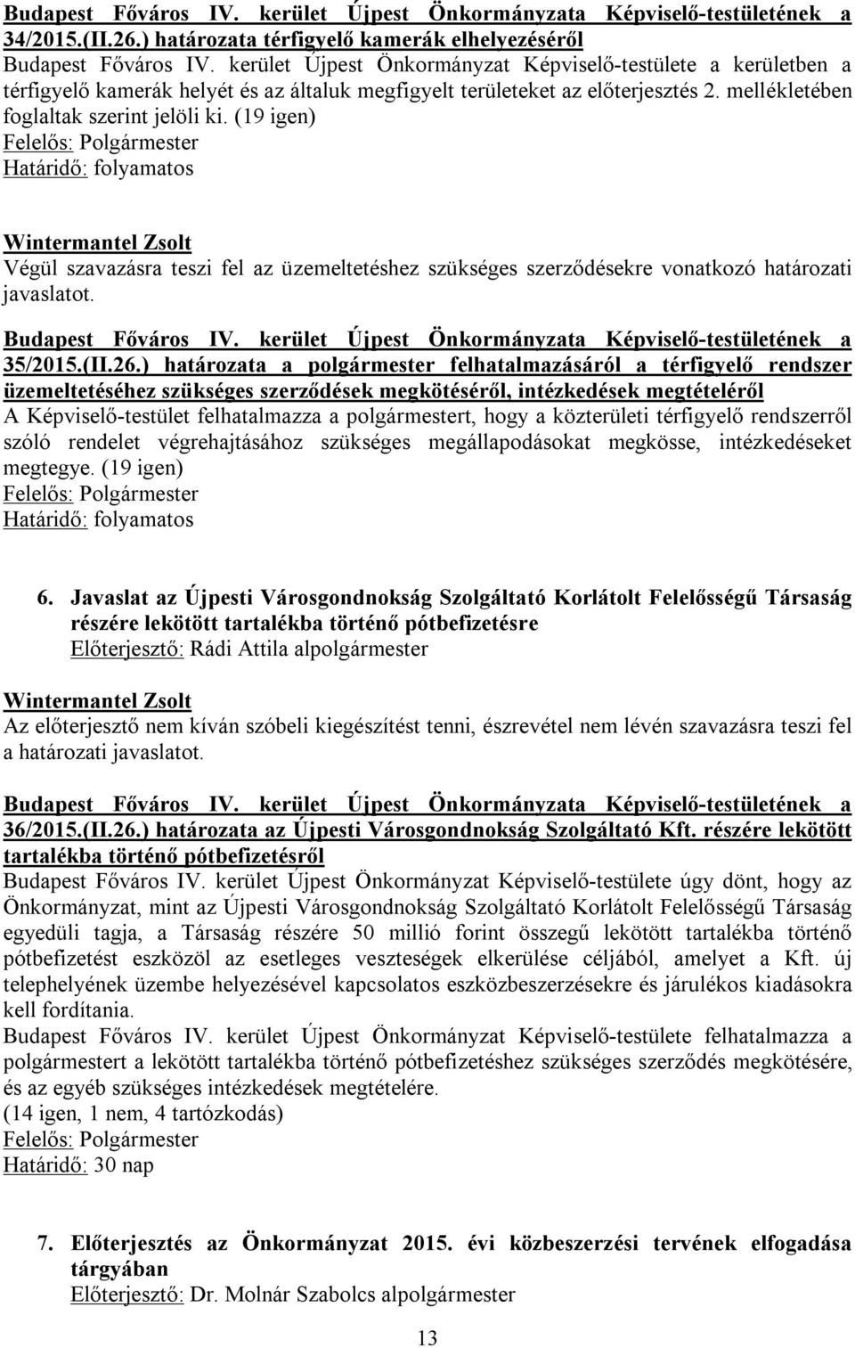 (19 igen) Felelős: Polgármester Határidő: folyamatos Végül szavazásra teszi fel az üzemeltetéshez szükséges szerződésekre vonatkozó határozati javaslatot. Budapest Főváros IV.