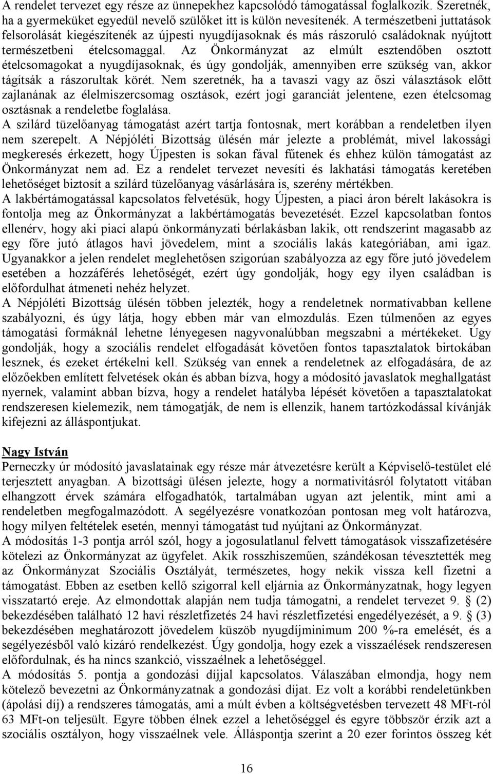 Az Önkormányzat az elmúlt esztendőben osztott ételcsomagokat a nyugdíjasoknak, és úgy gondolják, amennyiben erre szükség van, akkor tágítsák a rászorultak körét.