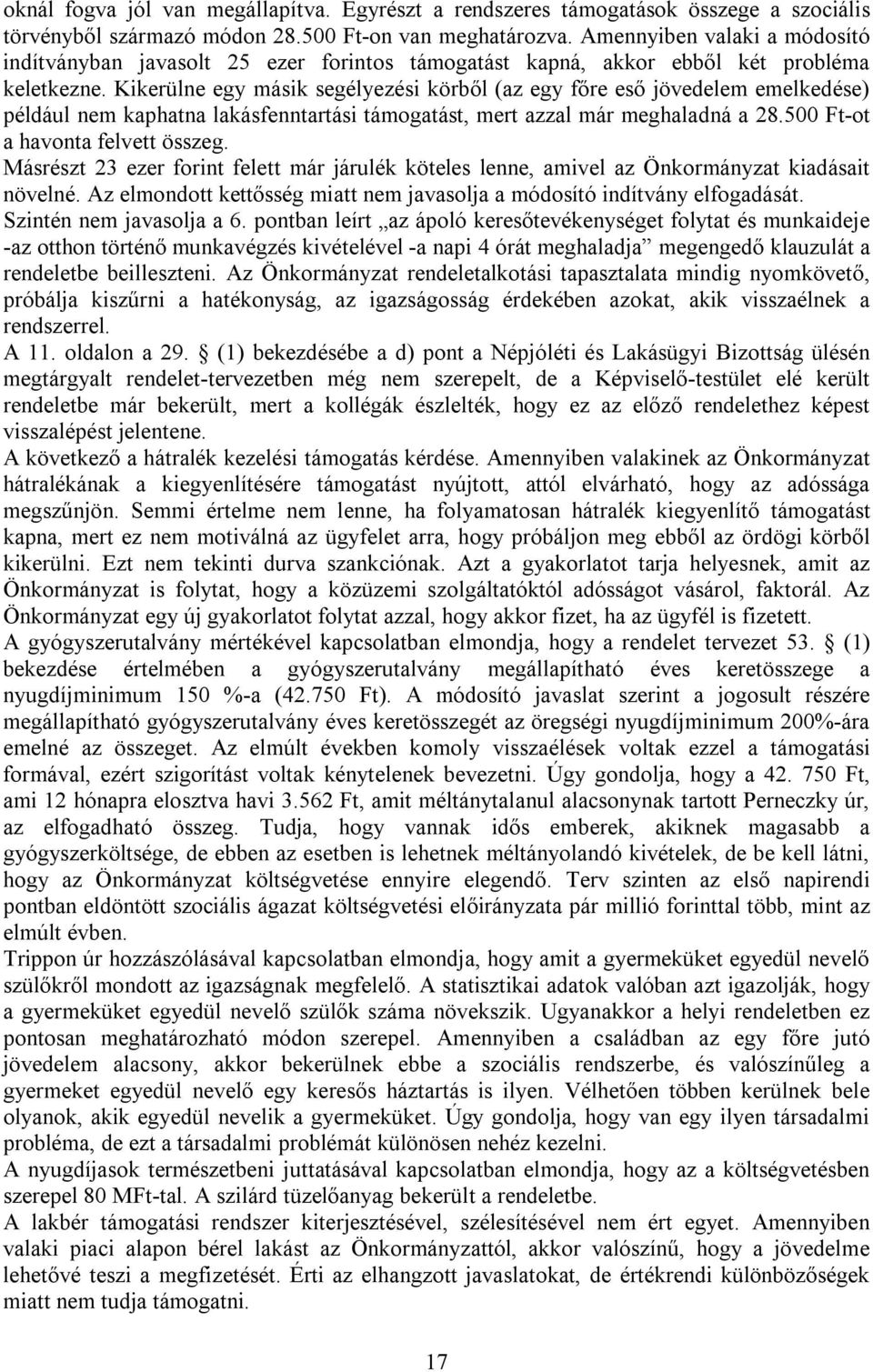 Kikerülne egy másik segélyezési körből (az egy főre eső jövedelem emelkedése) például nem kaphatna lakásfenntartási támogatást, mert azzal már meghaladná a 28.500 Ft-ot a havonta felvett összeg.