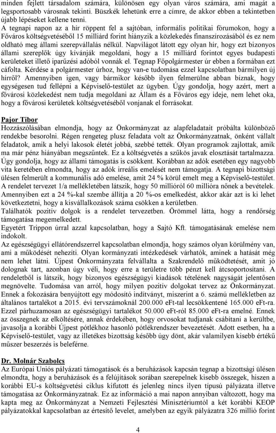 A tegnapi napon az a hír röppent fel a sajtóban, informális politikai fórumokon, hogy a Főváros költségvetéséből 15 milliárd forint hiányzik a közlekedés finanszírozásából és ez nem oldható meg