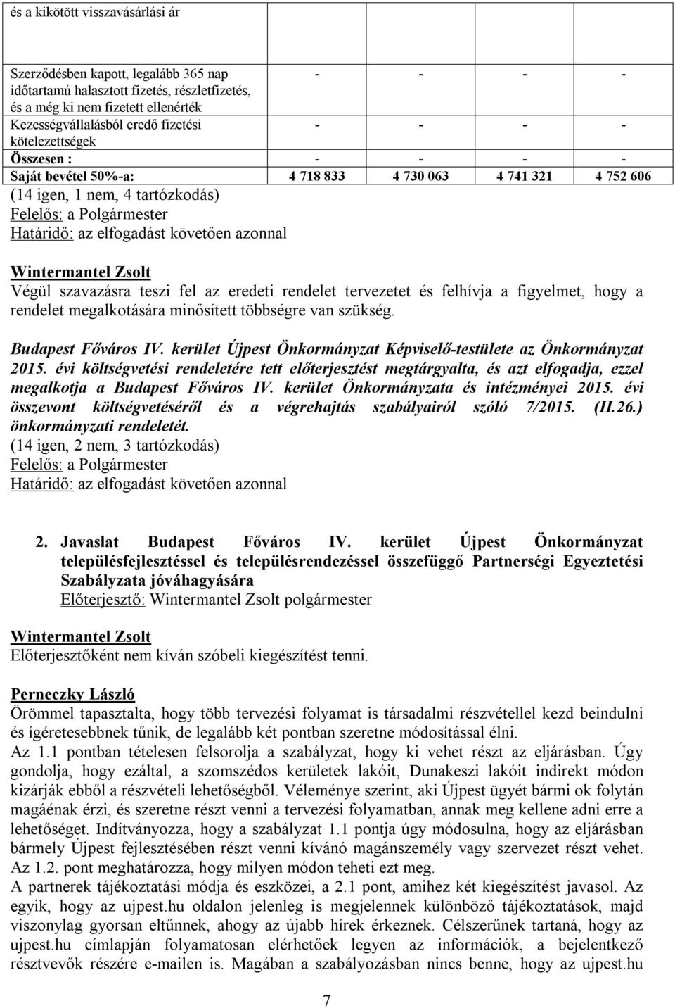 Végül szavazásra teszi fel az eredeti rendelet tervezetet és felhívja a figyelmet, hogy a rendelet megalkotására minősített többségre van szükség. Budapest Főváros IV.