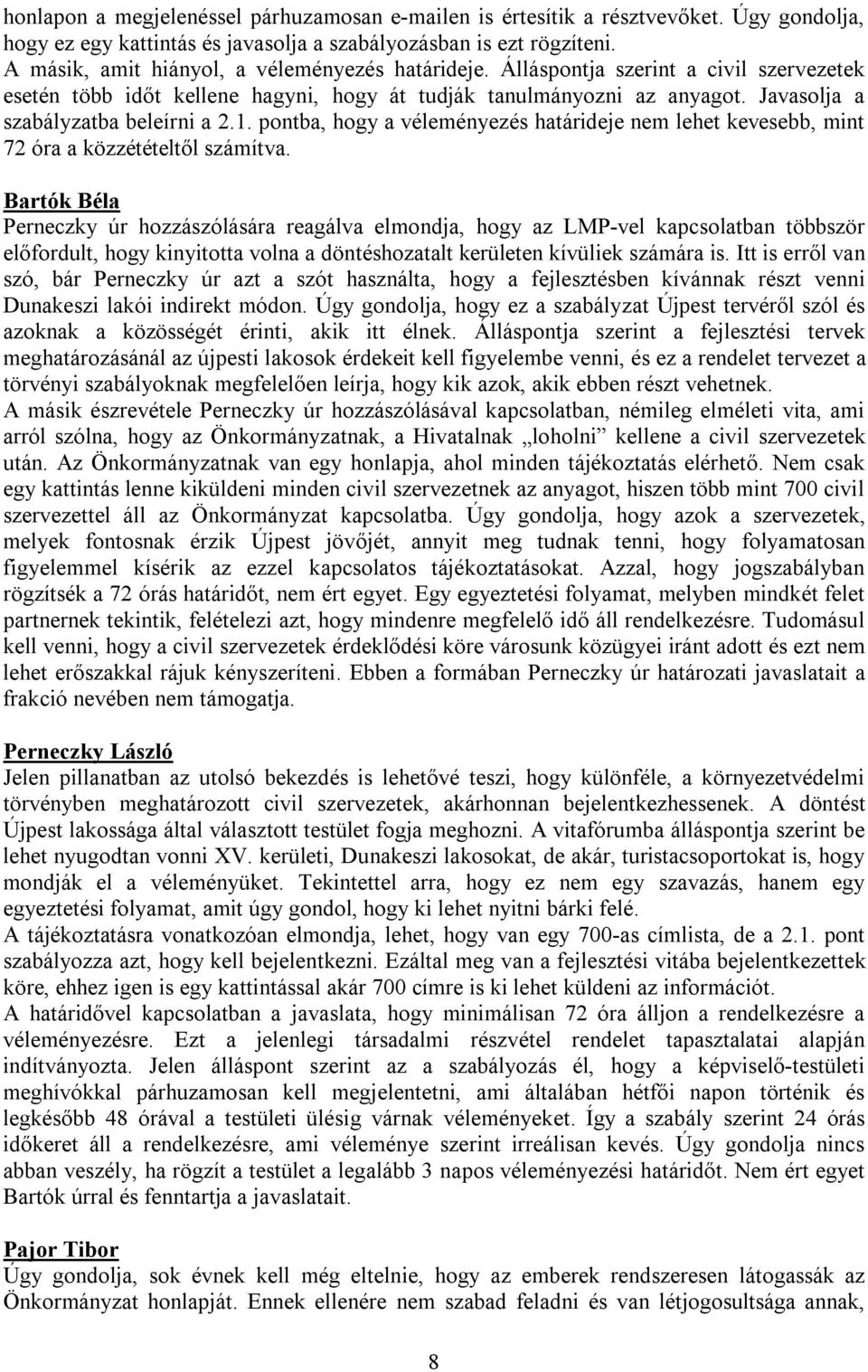 Javasolja a szabályzatba beleírni a 2.1. pontba, hogy a véleményezés határideje nem lehet kevesebb, mint 72 óra a közzétételtől számítva.