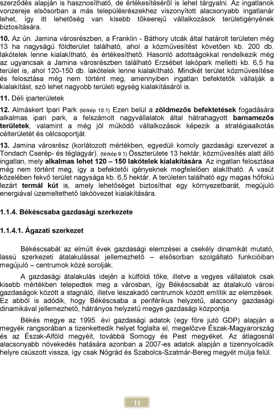 Jamina városrészben, a Franklin - Báthory utcák által határolt területen még 13 ha nagyságú földterület található, ahol a közművesítést követően kb. 200 db.