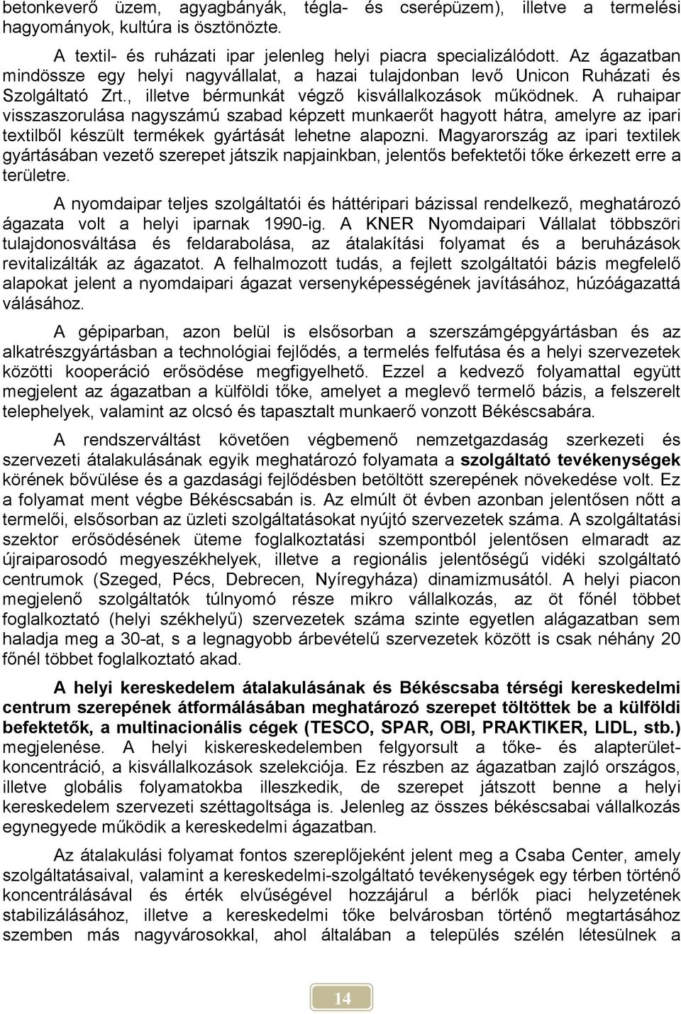 A ruhaipar visszaszorulása nagyszámú szabad képzett munkaerőt hagyott hátra, amelyre az ipari textilből készült termékek gyártását lehetne alapozni.