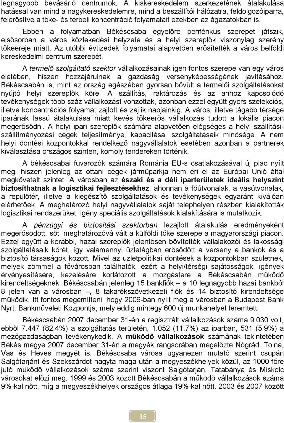 ágazatokban is. Ebben a folyamatban Békéscsaba egyelőre periférikus szerepet játszik, elsősorban a város közlekedési helyzete és a helyi szereplők viszonylag szerény tőkeereje miatt.