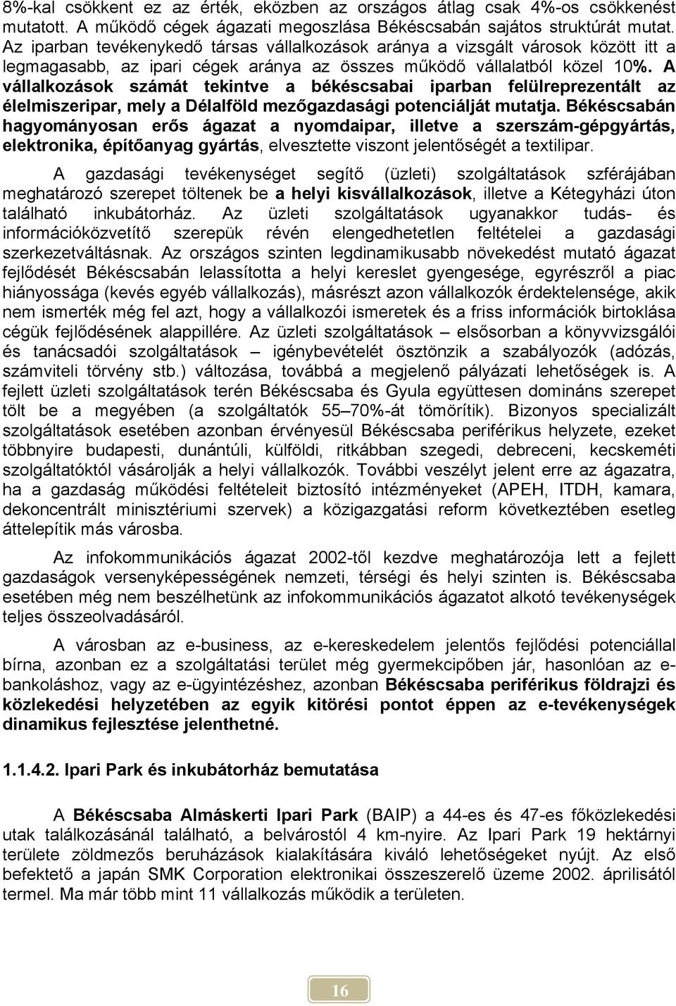 A vállalkozások számát tekintve a békéscsabai iparban felülreprezentált az élelmiszeripar, mely a Délalföld mezőgazdasági potenciálját mutatja.