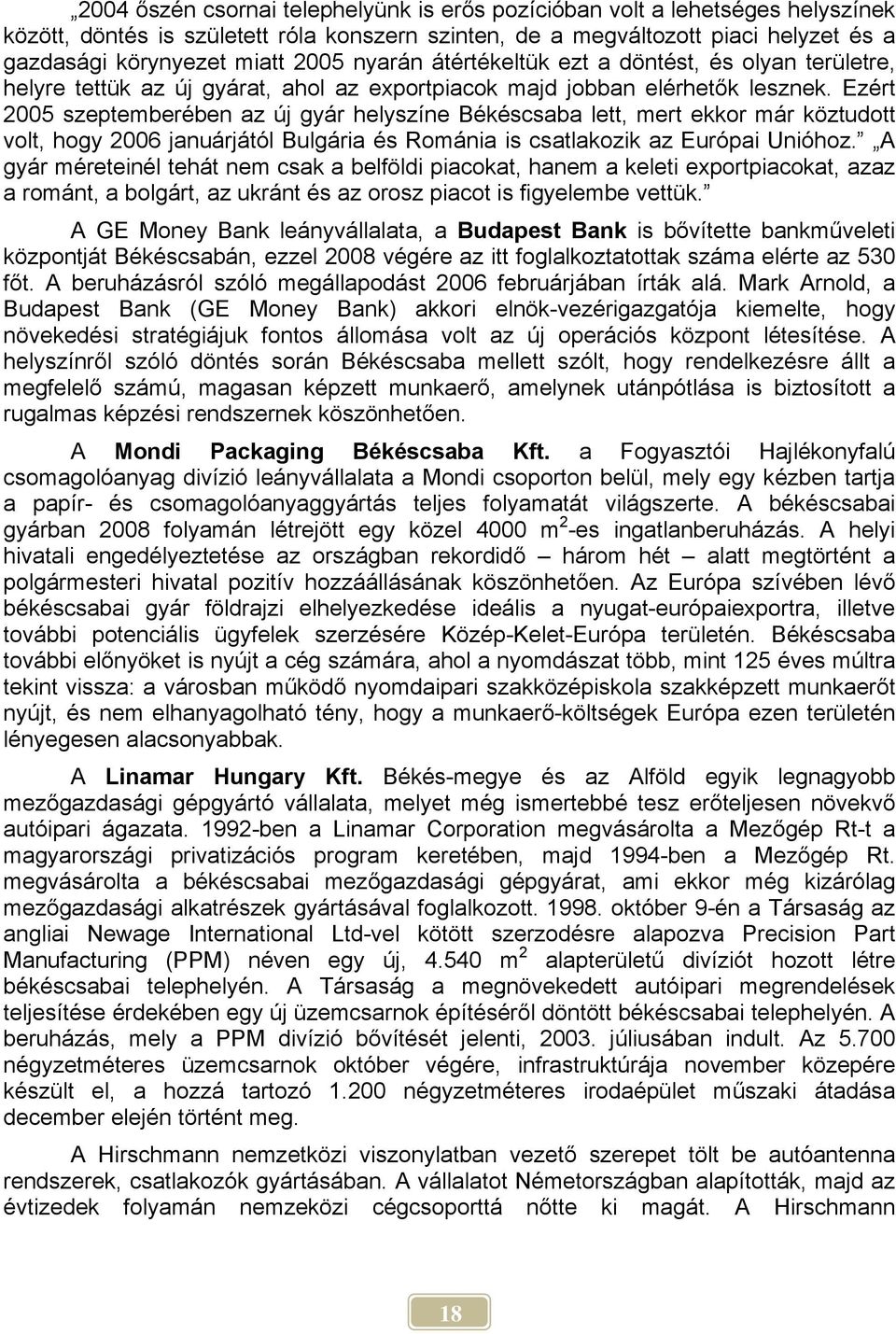 Ezért 2005 szeptemberében az új gyár helyszíne Békéscsaba lett, mert ekkor már köztudott volt, hogy 2006 januárjától Bulgária és Románia is csatlakozik az Európai Unióhoz.