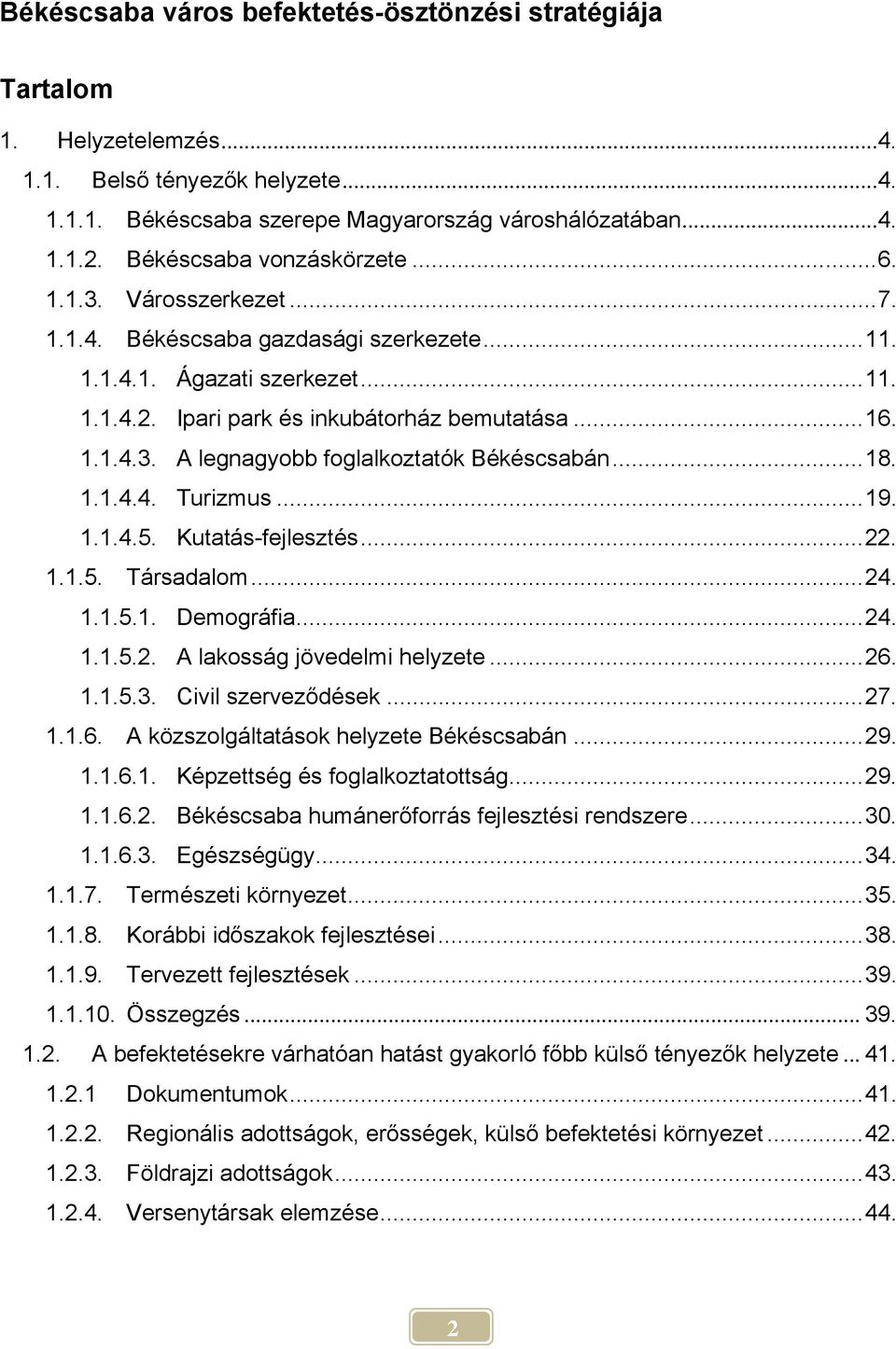 ..18. 1.1.4.4. Turizmus...19. 1.1.4.5. Kutatás-fejlesztés...22. 1.1.5. Társadalom...24. 1.1.5.1. Demográfia...24. 1.1.5.2. A lakosság jövedelmi helyzete...26. 1.1.5.3. Civil szerveződések...27. 1.1.6. A közszolgáltatások helyzete Békéscsabán.