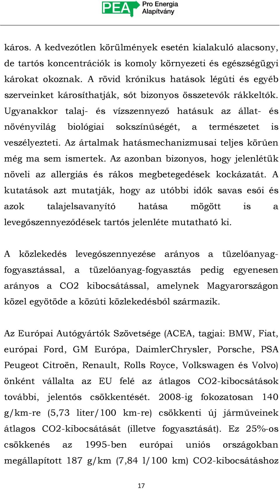 Ugyanakkor talaj- és vízszennyező hatásuk az állat- és növényvilág biológiai sokszínűségét, a természetet is veszélyezteti. Az ártalmak hatásmechanizmusai teljes körűen még ma sem ismertek.