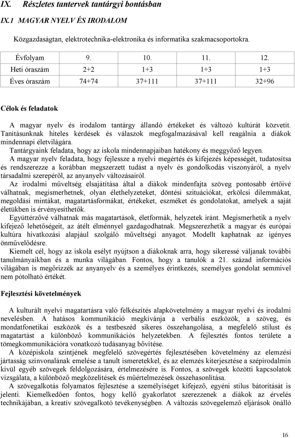 Tanításunknak hiteles kérdések és válaszok megfogalmazásával kell reagálnia a diákok mindennapi életvilágára. Tantárgyaink feladata, hogy az iskola mindennapjaiban hatékony és meggyőző legyen.