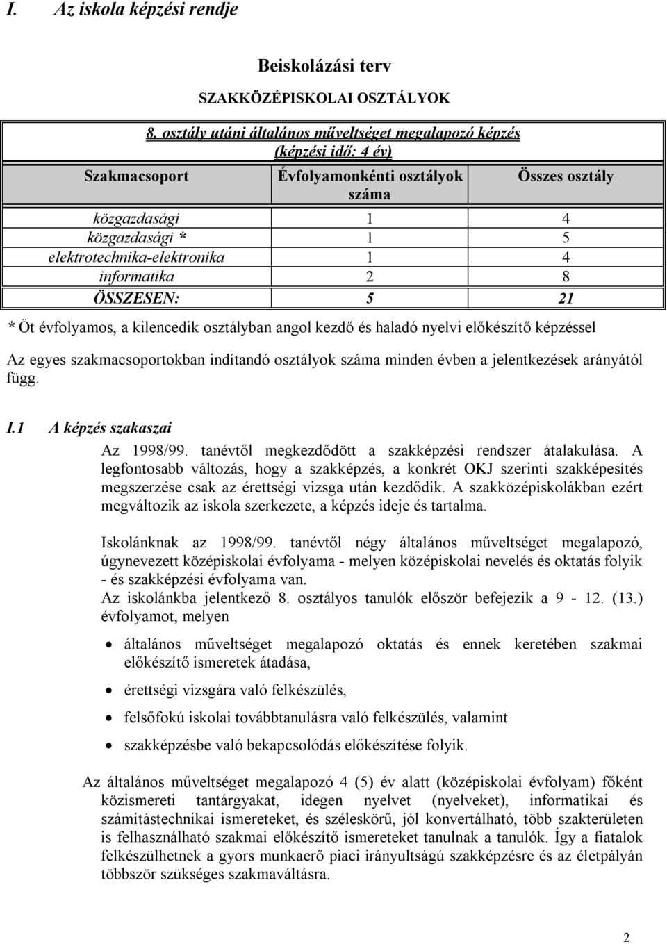 informatika 2 8 ÖSSZESEN: 5 21 * Öt évfolyamos, a kilencedik osztályban angol kezdő és haladó nyelvi előkészítő képzéssel Az egyes szakmacsoportokban indítandó osztályok száma minden évben a