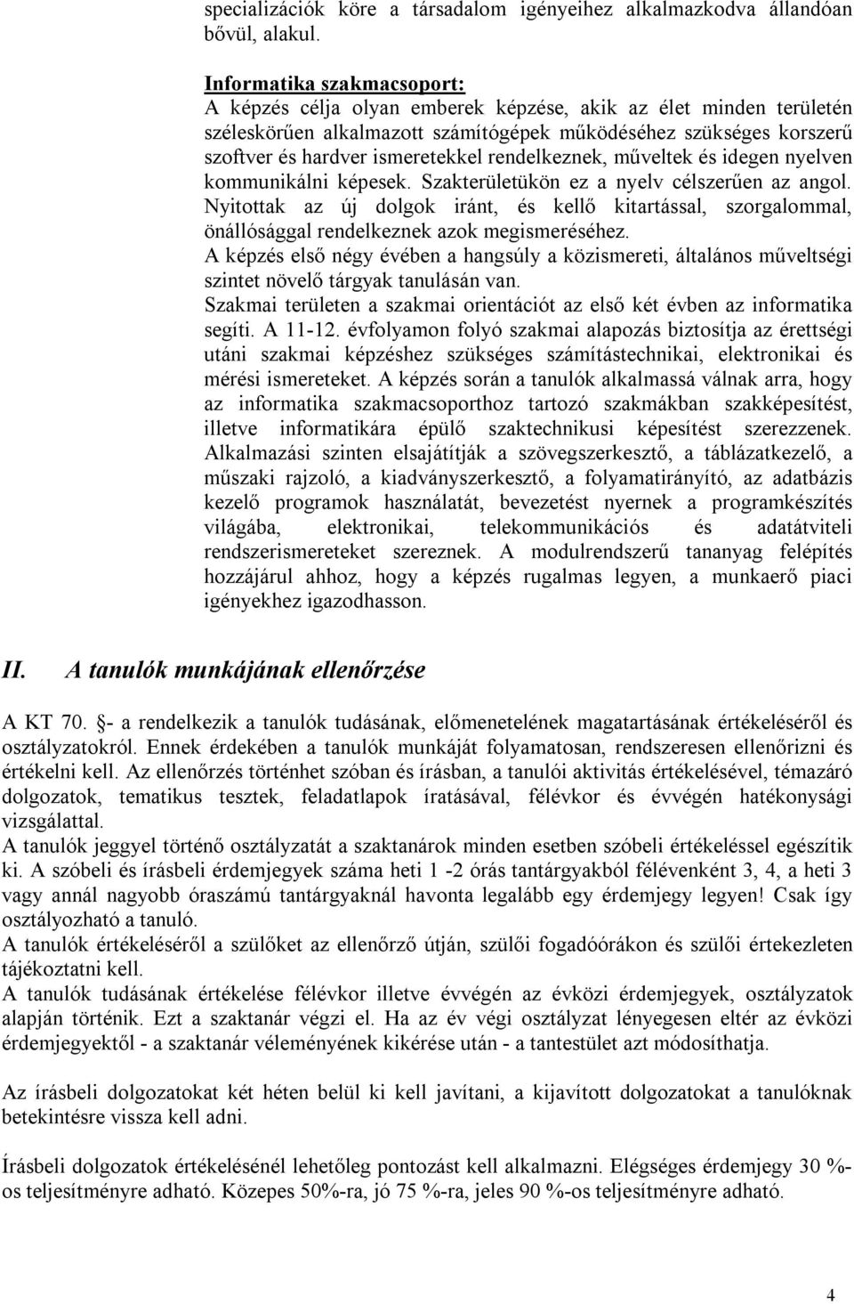 rendelkeznek, műveltek és idegen nyelven kommunikálni képesek. Szakterületükön ez a nyelv célszerűen az angol.