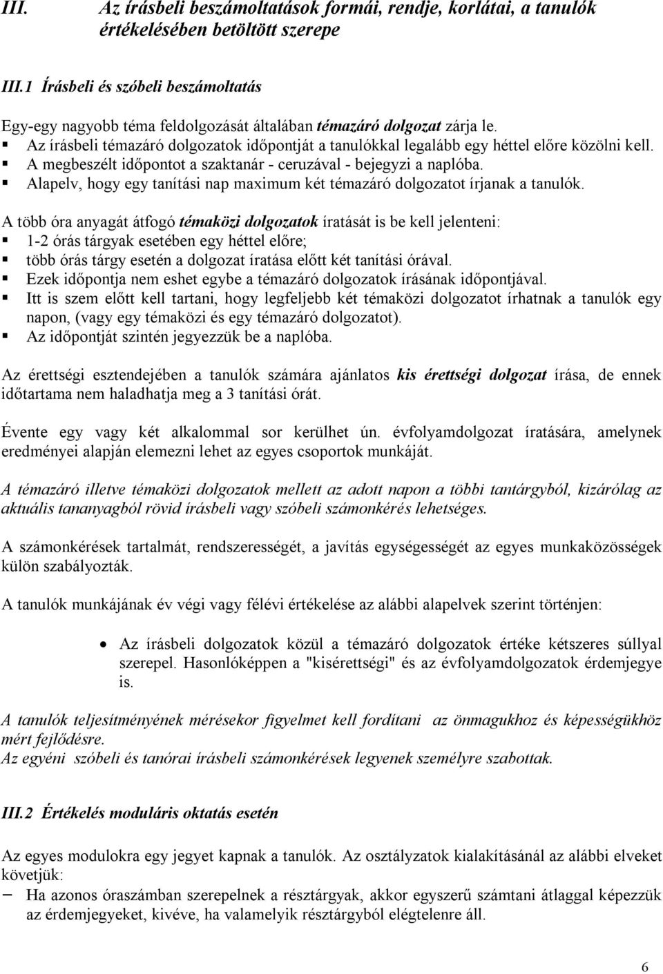 Az írásbeli témazáró dolgozatok időpontját a tanulókkal legalább egy héttel előre közölni kell. A megbeszélt időpontot a szaktanár - ceruzával - bejegyzi a naplóba.