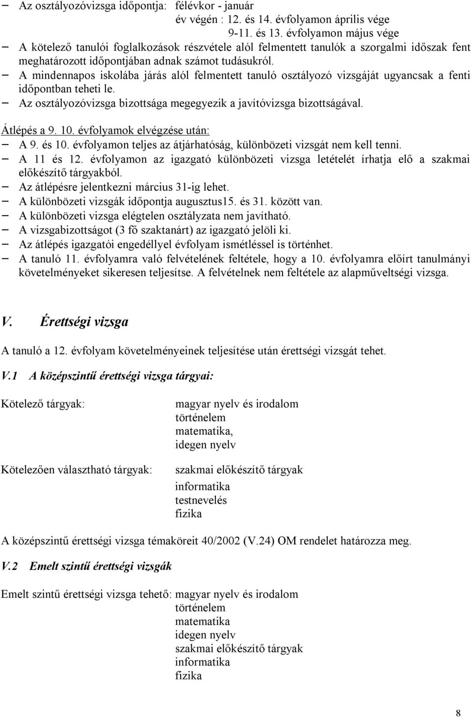 A mindennapos iskolába járás alól felmentett tanuló osztályozó vizsgáját ugyancsak a fenti időpontban teheti le. Az osztályozóvizsga bizottsága megegyezik a javítóvizsga bizottságával. Átlépés a 9.