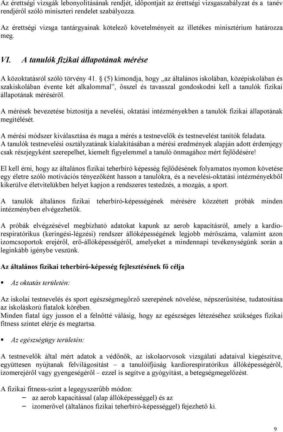 (5) kimondja, hogy az általános iskolában, középiskolában és szakiskolában évente két alkalommal, ősszel és tavasszal gondoskodni kell a tanulók fizikai állapotának méréséről.