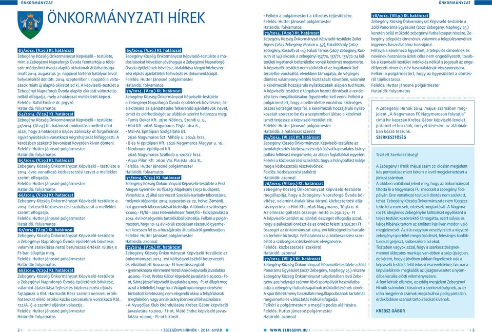 napjával történő hatályon kívül helyezéséről döntött. 2014. szeptember 1. napjától a változások miatt új alapító okiratot ad ki.