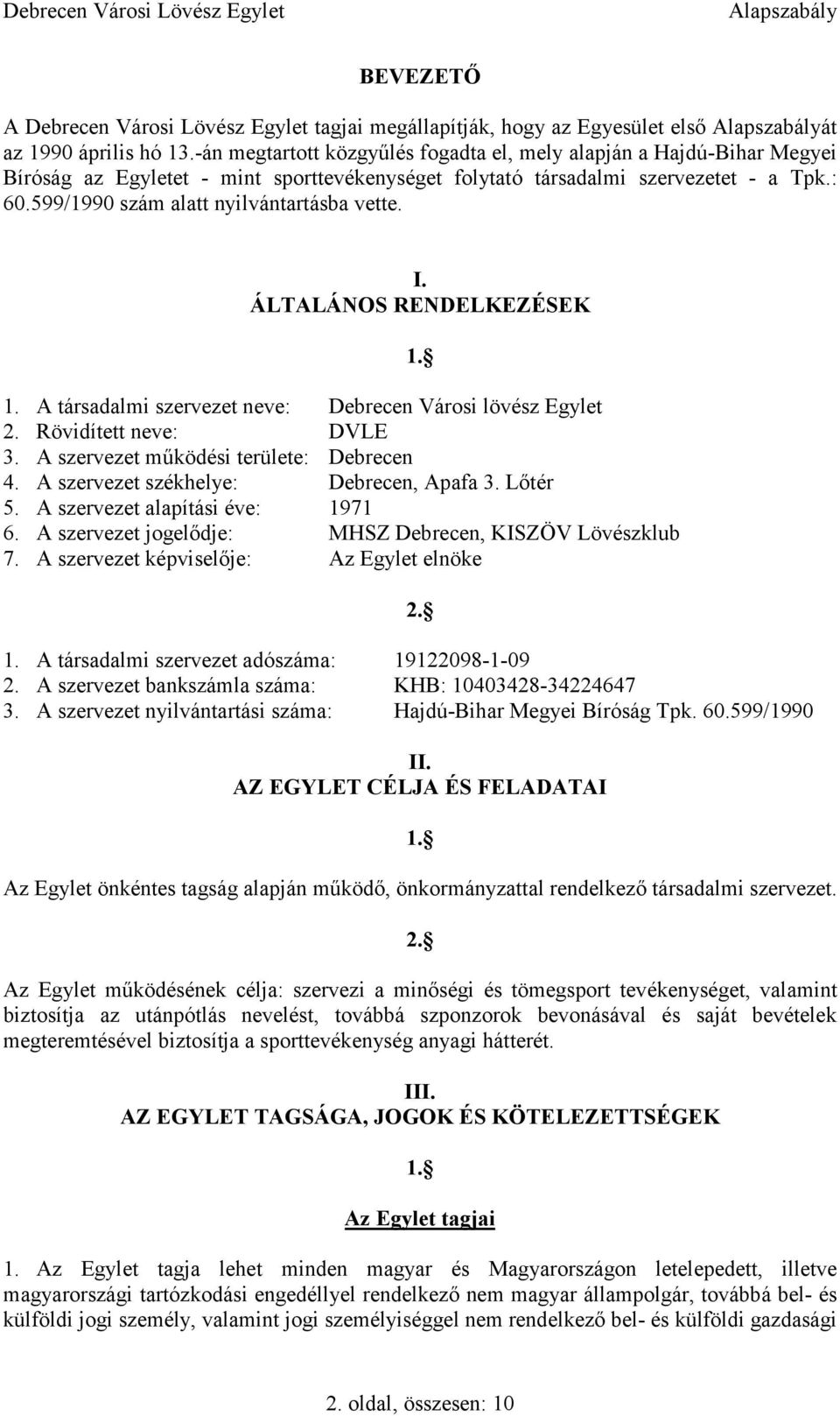 599/1990 szám alatt nyilvántartásba vette. I. ÁLTALÁNOS RENDELKEZÉSEK 1. A társadalmi szervezet neve: Debrecen Városi lövész Egylet 2. Rövidített neve: DVLE 3.