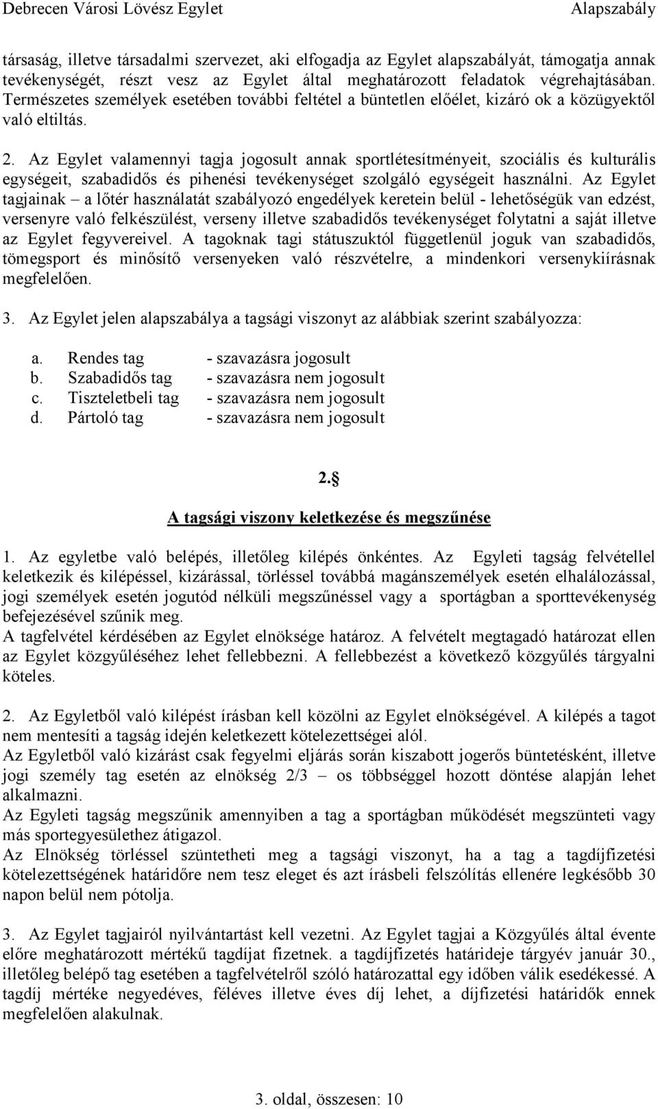 Az Egylet valamennyi tagja jogosult annak sportlétesítményeit, szociális és kulturális egységeit, szabadidős és pihenési tevékenységet szolgáló egységeit használni.