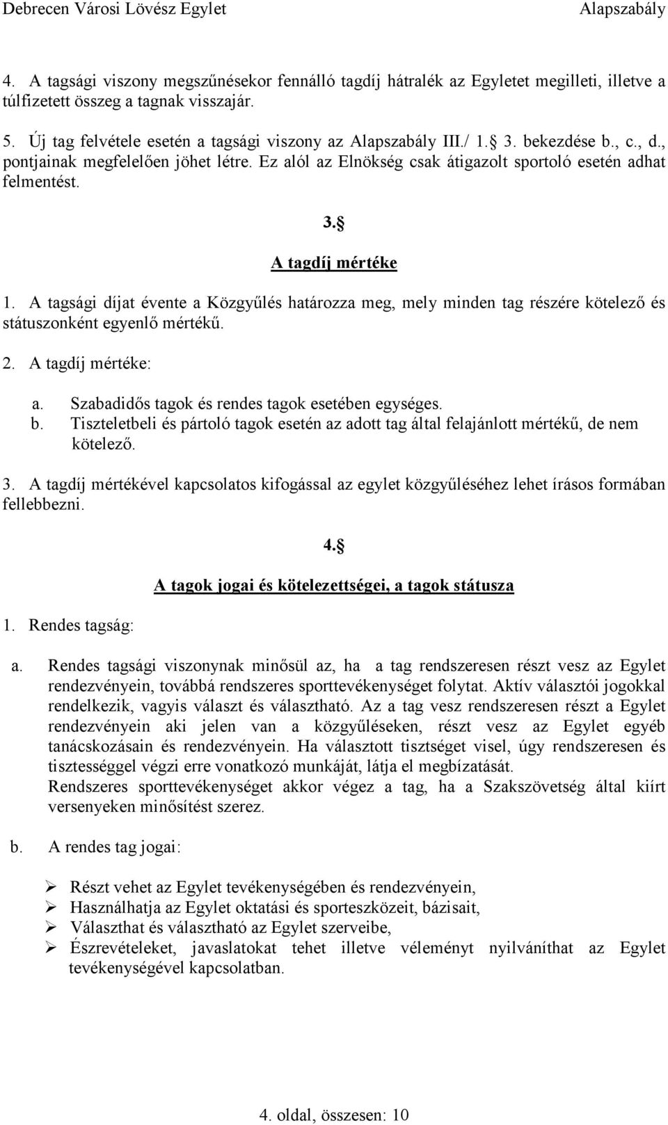 A tagsági díjat évente a Közgyűlés határozza meg, mely minden tag részére kötelező és státuszonként egyenlő mértékű. 2. A tagdíj mértéke: a. Szabadidős tagok és rendes tagok esetében egységes. b.