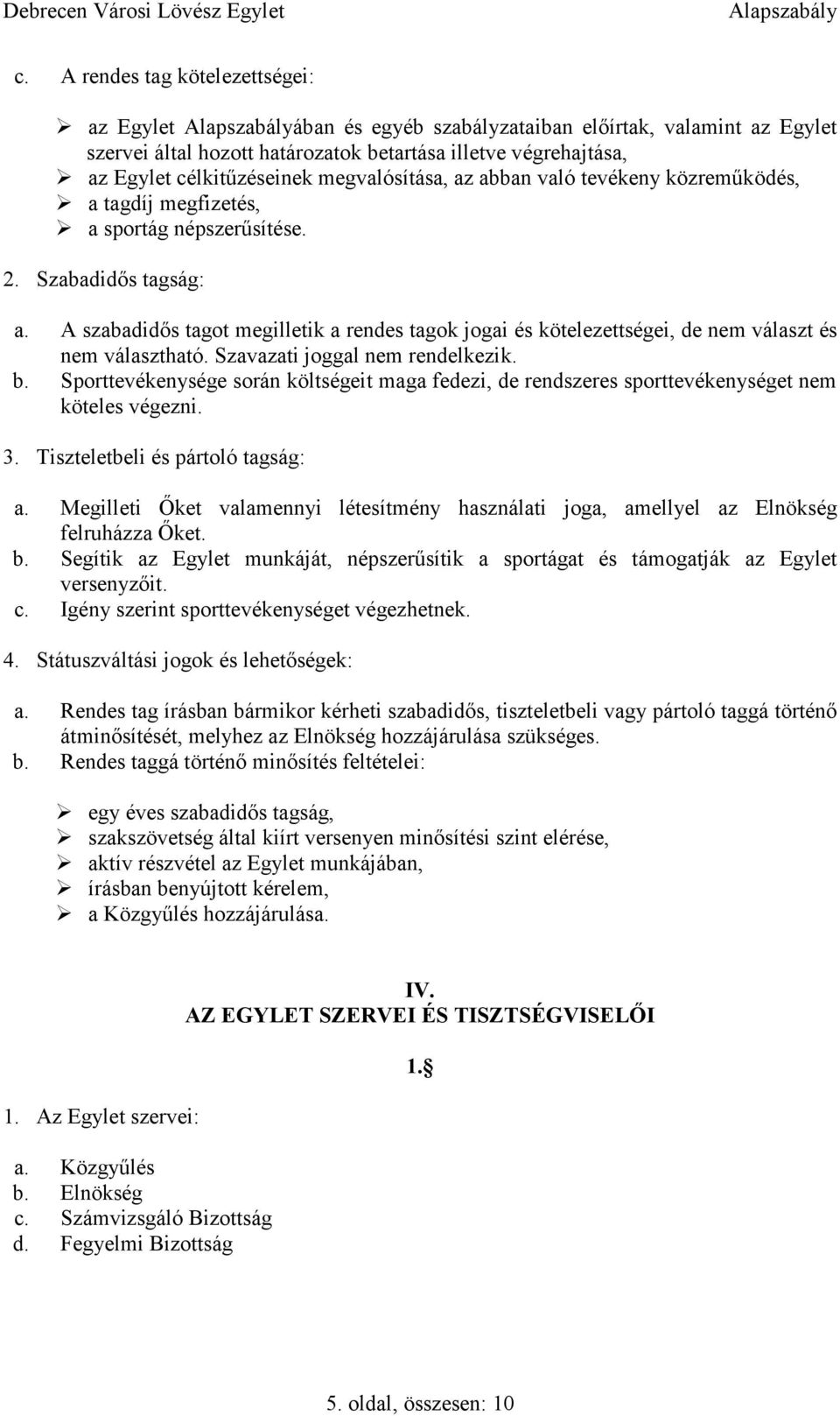 A szabadidős tagot megilletik a rendes tagok jogai és kötelezettségei, de nem választ és nem választható. Szavazati joggal nem rendelkezik. b.