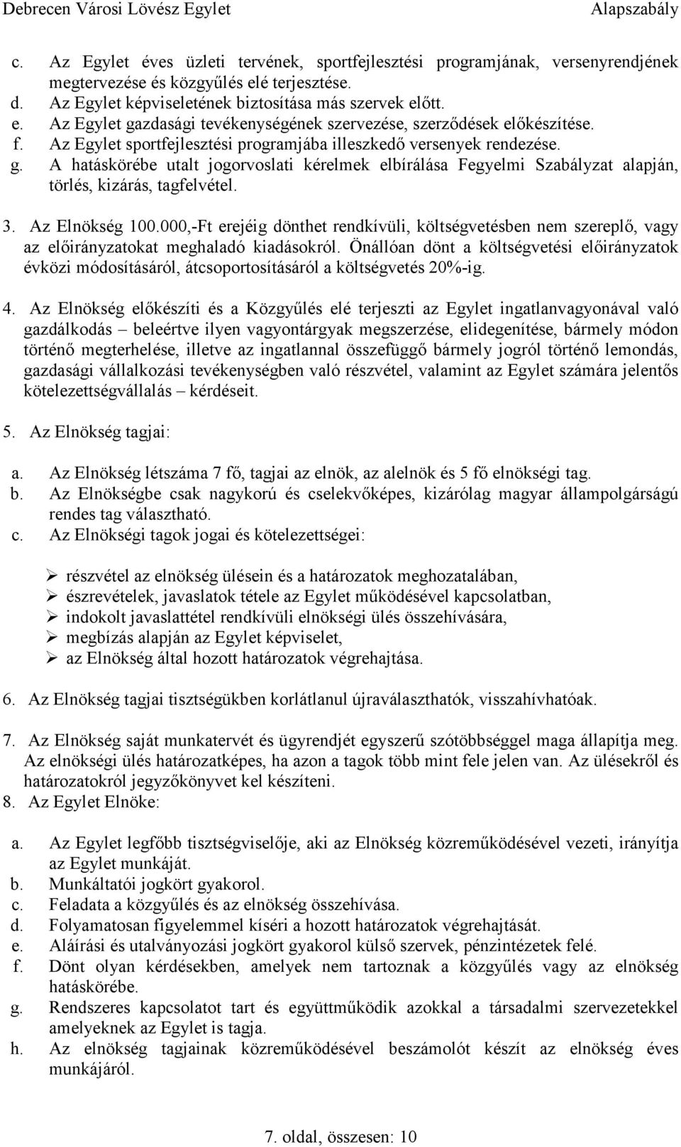 Az Elnökség 100.000,-Ft erejéig dönthet rendkívüli, költségvetésben nem szereplő, vagy az előirányzatokat meghaladó kiadásokról.