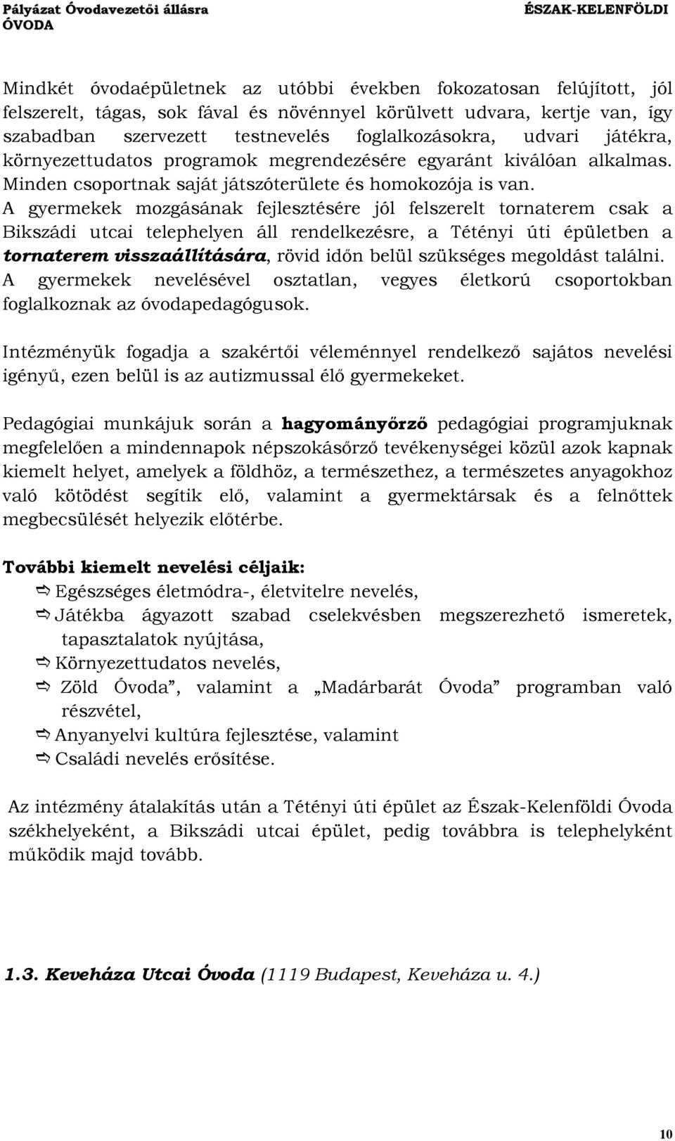 A gyermekek mozgásának fejlesztésére jól felszerelt tornaterem csak a Bikszádi utcai telephelyen áll rendelkezésre, a Tétényi úti épületben a tornaterem visszaállítására, rövid időn belül szükséges