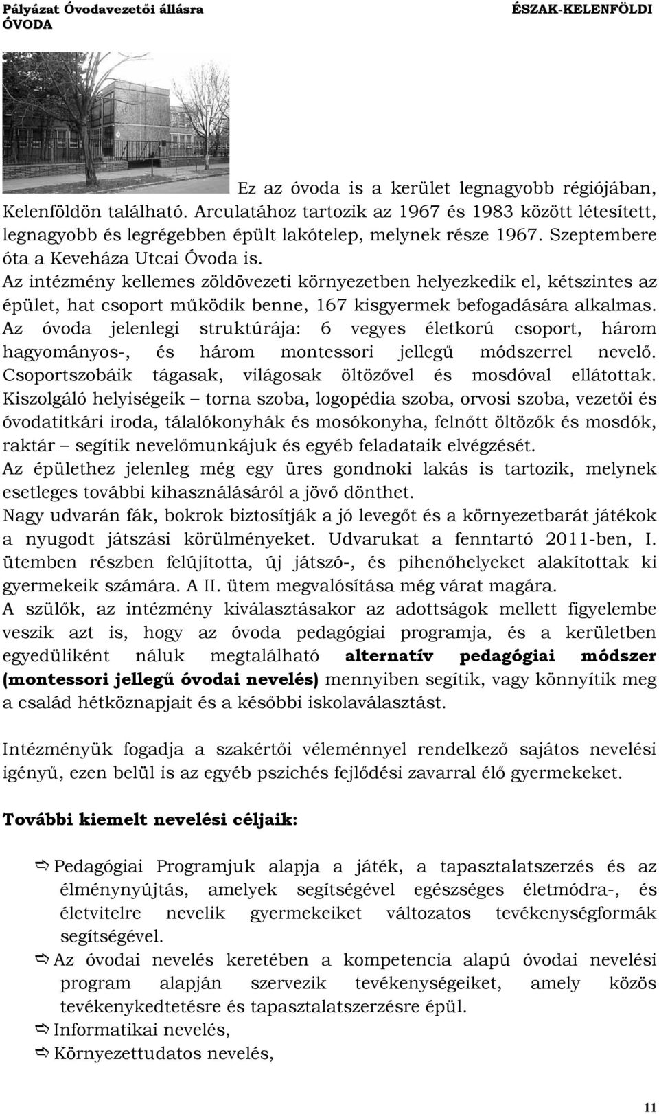 Az óvoda jelenlegi struktúrája: 6 vegyes életkorú csoport, három hagyományos-, és három montessori jellegű módszerrel nevelő. Csoportszobáik tágasak, világosak öltözővel és mosdóval ellátottak.