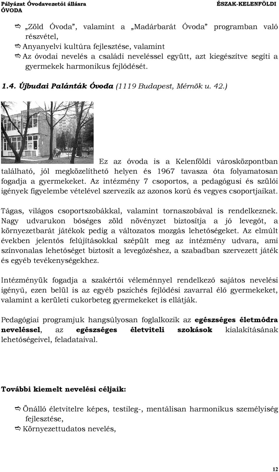 ) Ez az óvoda is a Kelenföldi városközpontban található, jól megközelíthető helyen és 1967 tavasza óta folyamatosan fogadja a gyermekeket.