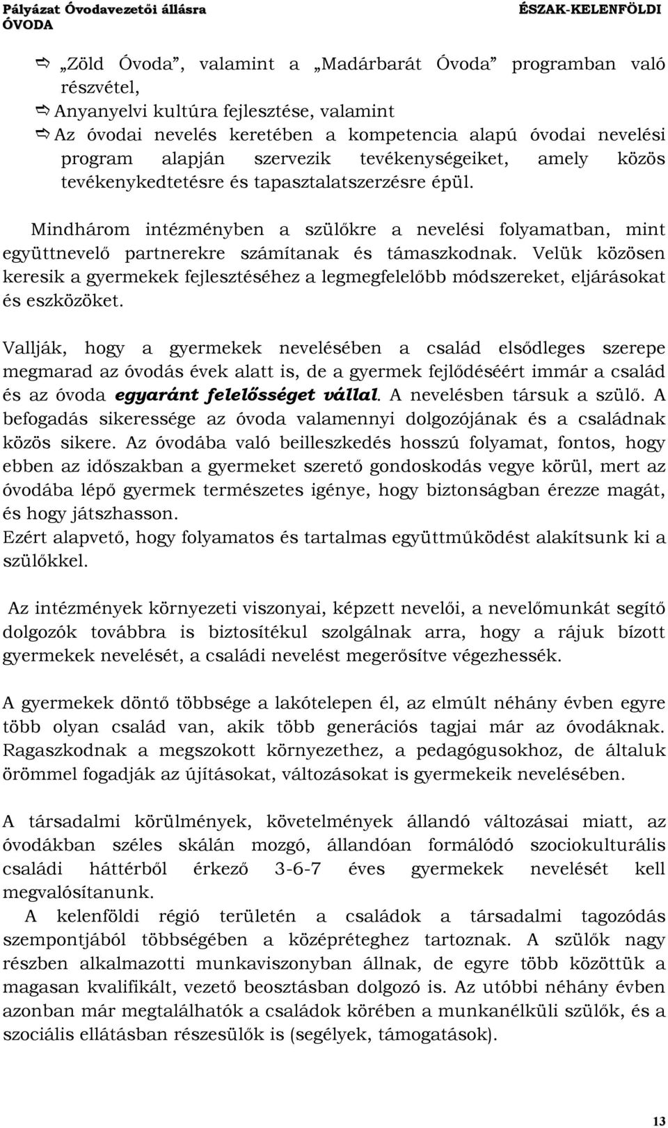 Velük közösen keresik a gyermekek fejlesztéséhez a legmegfelelőbb módszereket, eljárásokat és eszközöket.