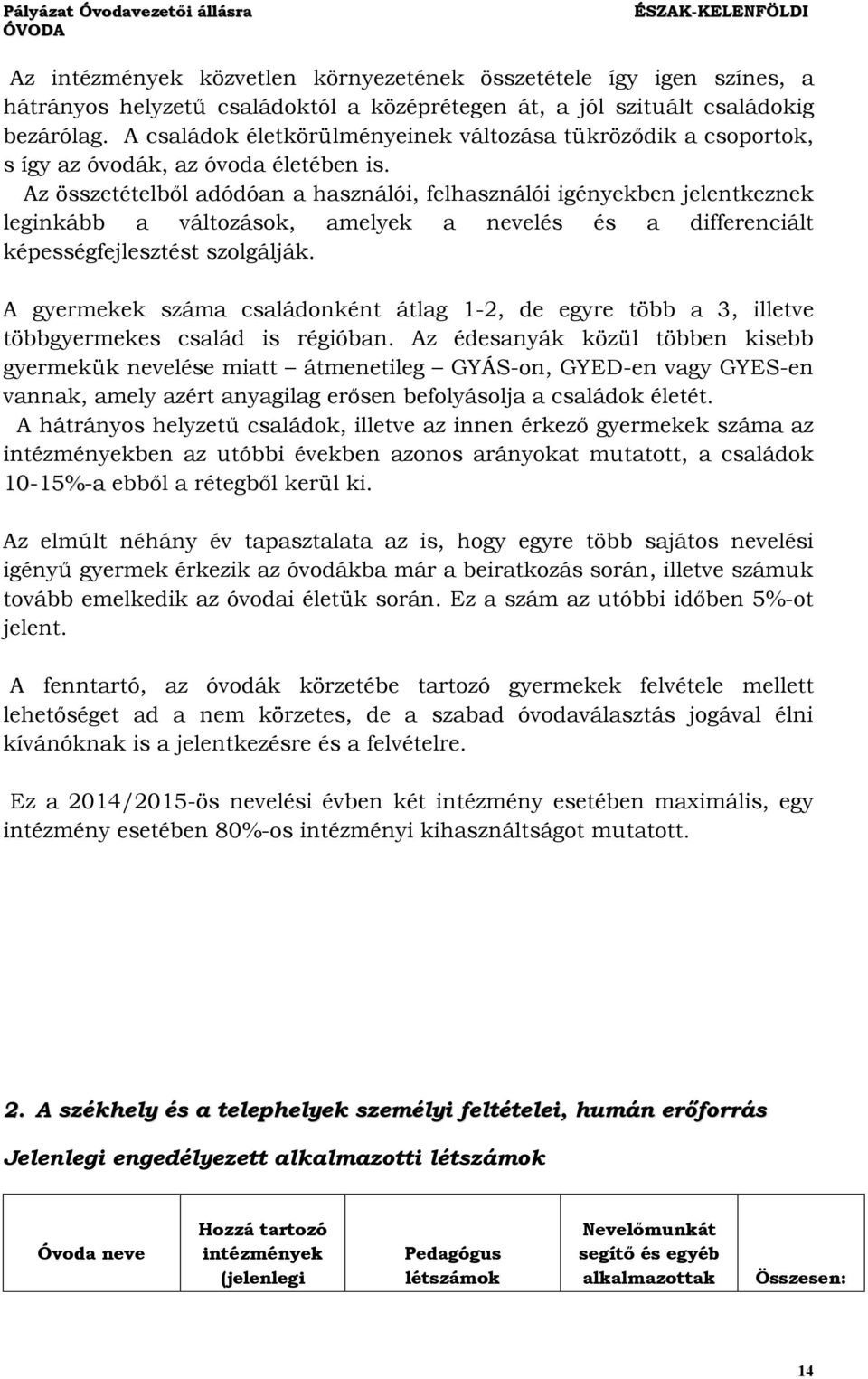 Az összetételből adódóan a használói, felhasználói igényekben jelentkeznek leginkább a változások, amelyek a nevelés és a differenciált képességfejlesztést szolgálják.