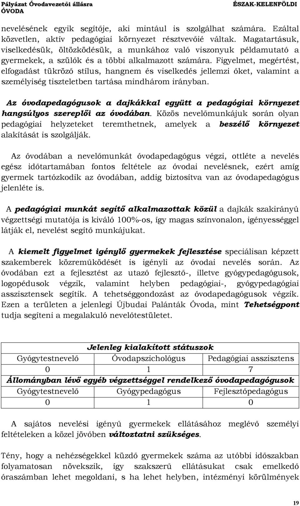 Figyelmet, megértést, elfogadást tükröző stílus, hangnem és viselkedés jellemzi őket, valamint a személyiség tiszteletben tartása mindhárom irányban.