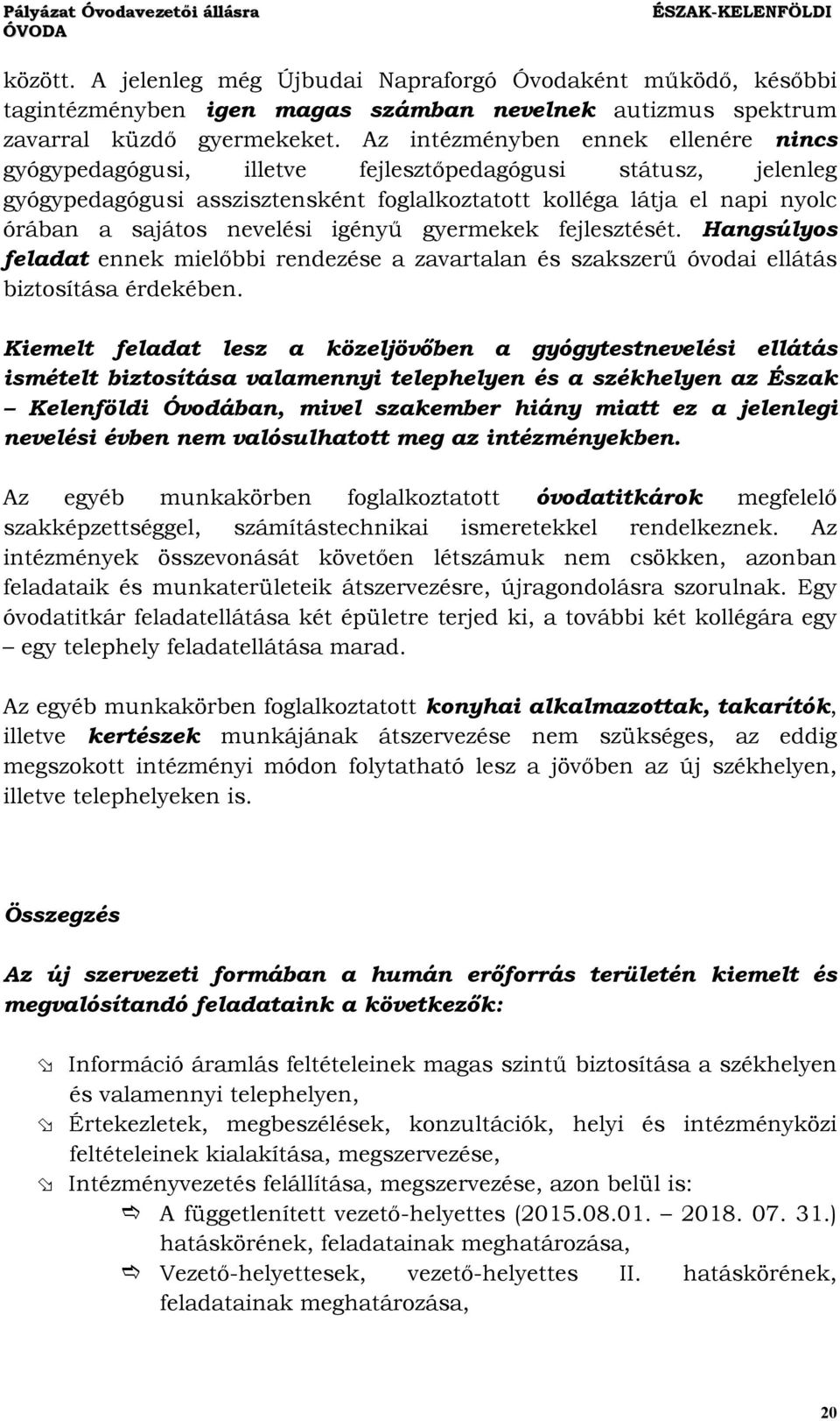 nevelési igényű gyermekek fejlesztését. Hangsúlyos feladat ennek mielőbbi rendezése a zavartalan és szakszerű óvodai ellátás biztosítása érdekében.