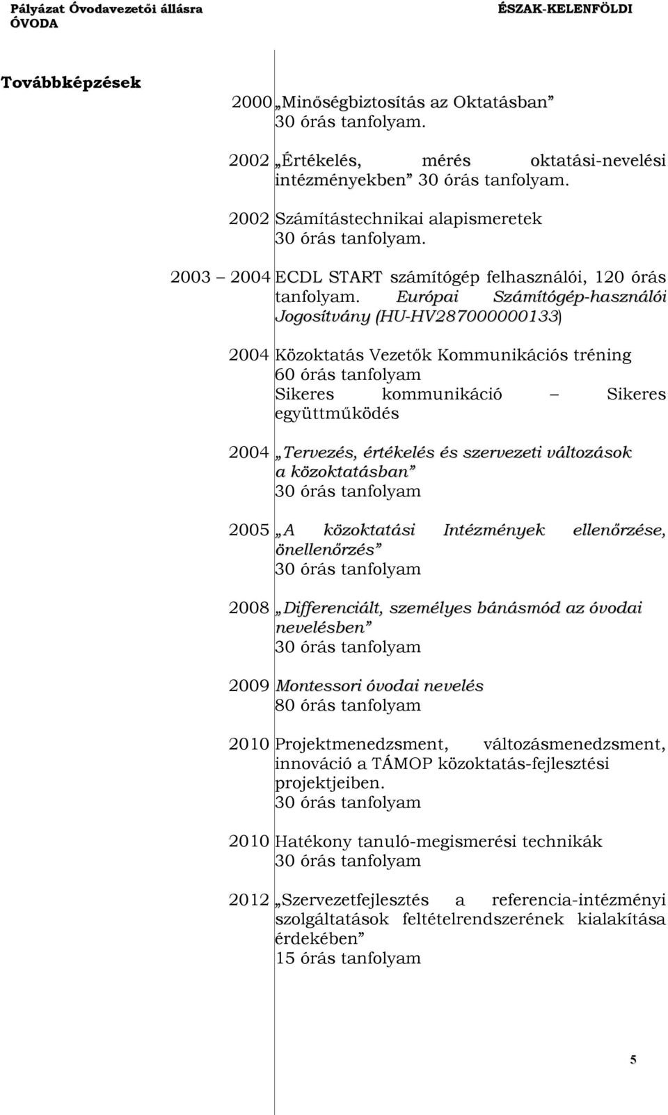 30 órás tanfolyam 2010 2012 Értékelés, mérés oktatási-nevelési intézményekben 30 órás tanfolyam. Számítástechnikai alapismeretek 30 órás tanfolyam.