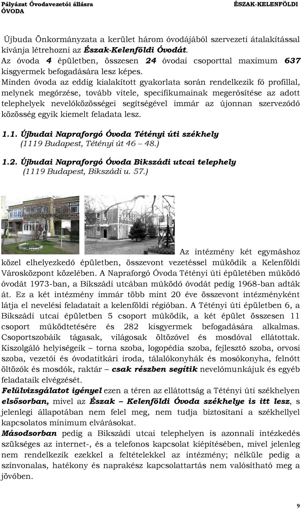 Minden óvoda az eddig kialakított gyakorlata során rendelkezik fő profillal, melynek megőrzése, tovább vitele, specifikumainak megerősítése az adott telephelyek nevelőközösségei segítségével immár az