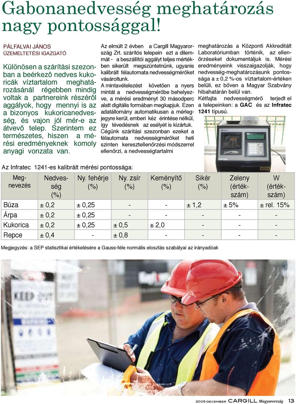 az a bizonyos kukoricanedvesség, és vajon jól mér-e az átvevő telep. Szerintem ez természetes, hiszen a mérési eredményeknek komoly anyagi vonzata van.