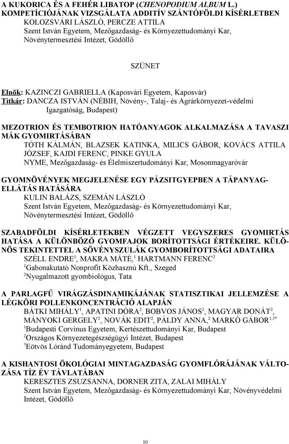 Elnök: KAZINCZI GABRIELLA (Kaposvári Egyetem, Kaposvár) Titkár: DANCZA ISTVÁN (NÉBIH, Növény-, Talaj- és Agrárkörnyezet-védelmi Igazgatóság, Budapest) MEZOTRION ÉS TEMBOTRION HATÓANYAGOK ALKALMAZÁSA