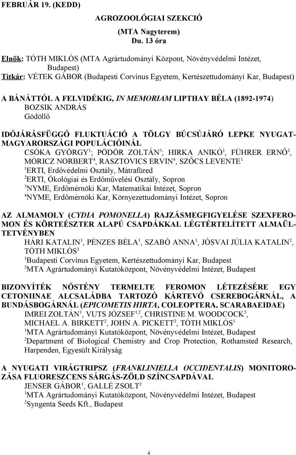 IDŐJÁRÁSFÜGGŐ FLUKTUÁCIÓ A TÖLGY BÚCSÚJÁRÓ LEPKE NYUGAT- MAGYARORSZÁGI POPULÁCIÓINÁL CSÓKA GYÖRGY ; PÖDÖR ZOLTÁN ; HIRKA ANIKÓ, FÜHRER ERNŐ, MÓRICZ NORBERT 4, RASZTOVICS ERVIN 4, SZŐCS LEVENTE ERTI,